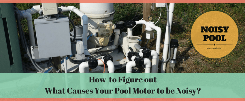 4 key tips to figure out what causes your pool pump motor to be noisy