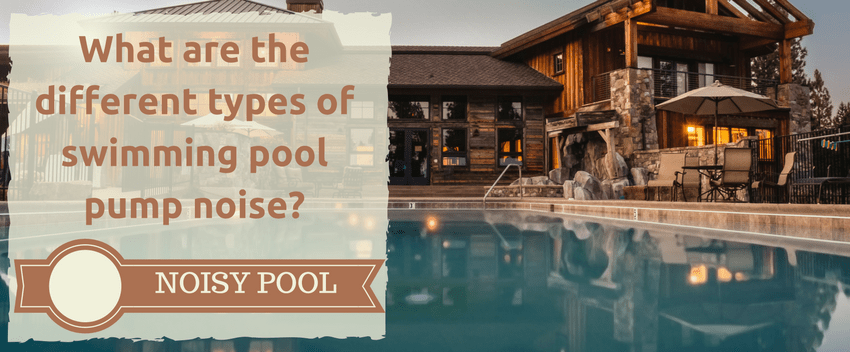 What are different types of swimming pool pump noise?